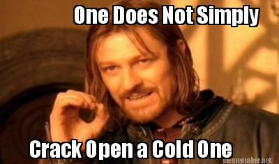 A Meme about cracking open a cold one
